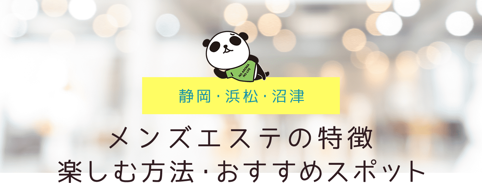 【静岡・浜松・沼津】メンズエステの特徴｜楽しむ方法・おすすめスポット